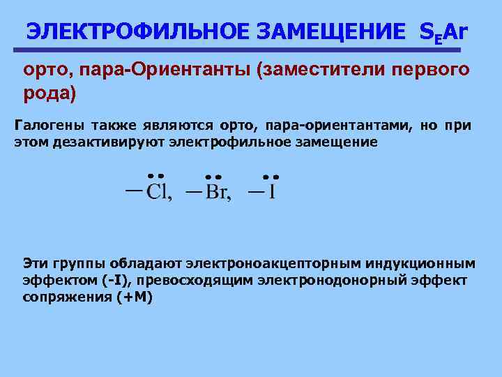 ЭЛЕКТРОФИЛЬНОЕ ЗАМЕЩЕНИЕ SEAr орто, пара-Ориентанты (заместители первого рода) Галогены также являются орто, пара-ориентантами, но