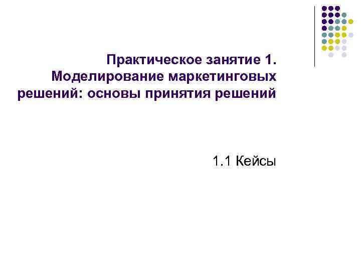 Практическое занятие 1. Моделирование маркетинговых решений: основы принятия решений 1. 1 Кейсы 