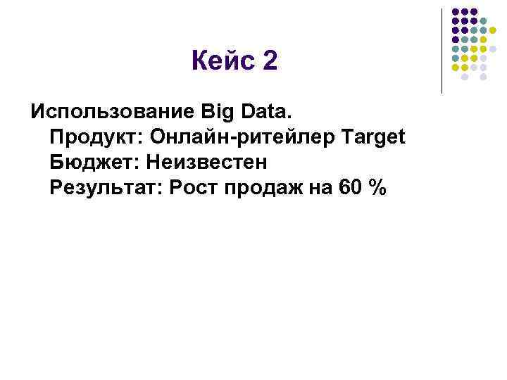 Кейс 2 Использование Big Data. Продукт: Онлайн-ритейлер Target Бюджет: Неизвестен Результат: Рост продаж на