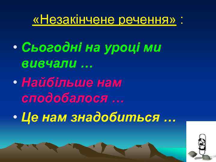  «Незакінчене речення» : • Сьогодні на уроці ми вивчали … • Найбільше нам