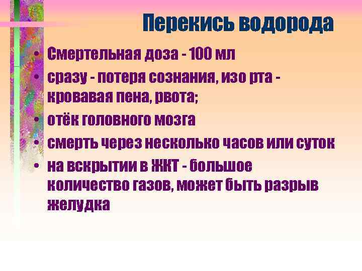 Перекись водорода • Смертельная доза - 100 мл • сразу - потеря сознания, изо