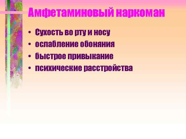 Амфетаминовый наркоман • • Сухость во рту и носу ослабление обоняния быстрое привыкание психические