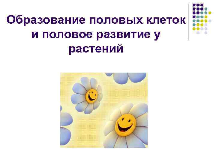 Образование половых клеток и половое развитие у растений 