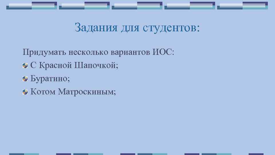 Задания для студентов: Придумать несколько вариантов ИОС: С Красной Шапочкой; Буратино; Котом Матроскиным; 