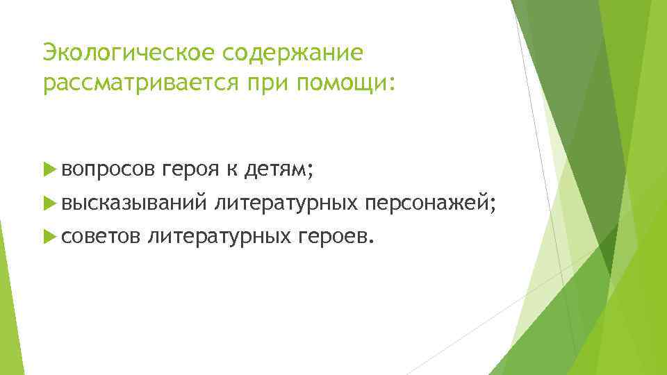 Экологическое содержание рассматривается при помощи: вопросов героя к детям; высказываний советов литературных персонажей; литературных