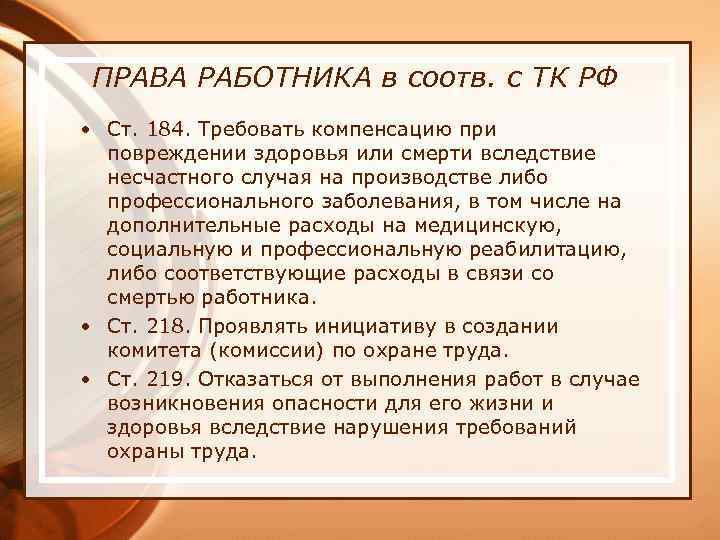 ПРАВА РАБОТНИКА в соотв. с ТК РФ • Ст. 184. Требовать компенсацию при повреждении