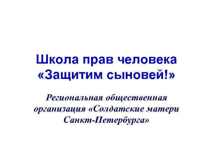 Школа прав человека «Защитим сыновей!» Региональная общественная организация «Солдатские матери Санкт-Петербурга» 