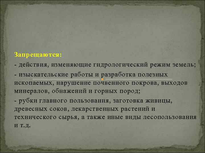 Запрещаются: - действия, изменяющие гидрологический режим земель; - изыскательские работы и разработка полезных ископаемых,