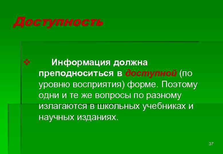 Доступность v Информация должна преподноситься в доступной (по уровню восприятия) форме. Поэтому одни и