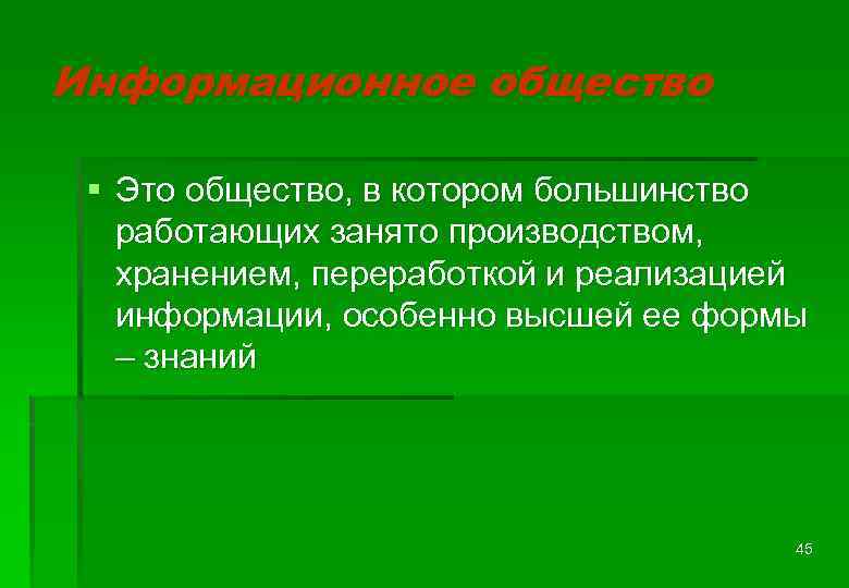 Информационное общество § Это общество, в котором большинство работающих занято производством, хранением, переработкой и