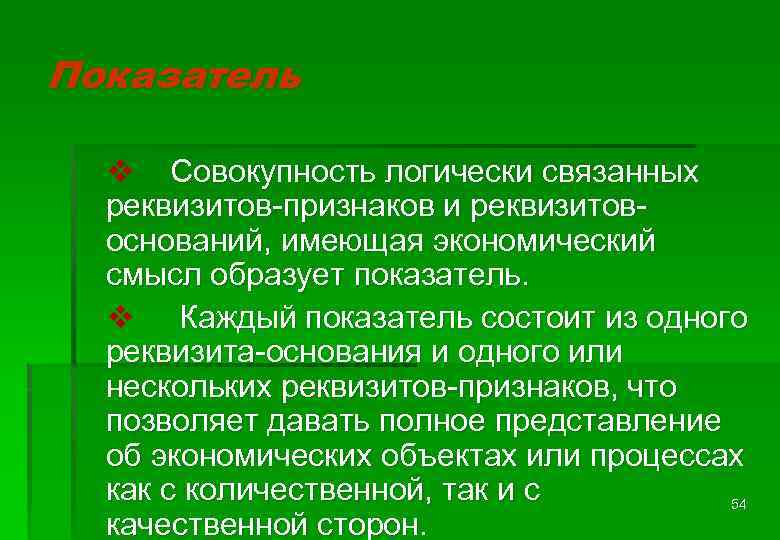 Показатель v Совокупность логически связанных реквизитов-признаков и реквизитовоснований, имеющая экономический смысл образует показатель. v