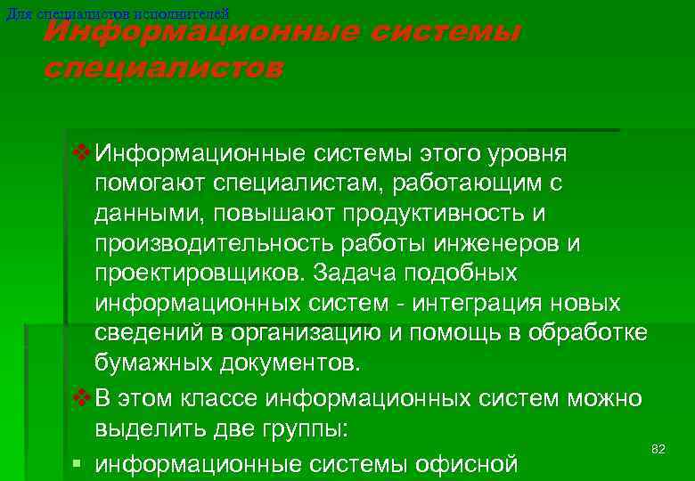 Для специалистов исполнителей Информационные системы специалистов v Информационные системы этого уровня помогают специалистам, работающим