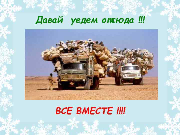 Давай уедем отсюда !!! ВСЕ ВМЕСТЕ !!!! 