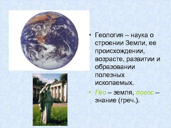  • Геология – наука о строении Земли, ее происхождении, возрасте, развитии и образовании