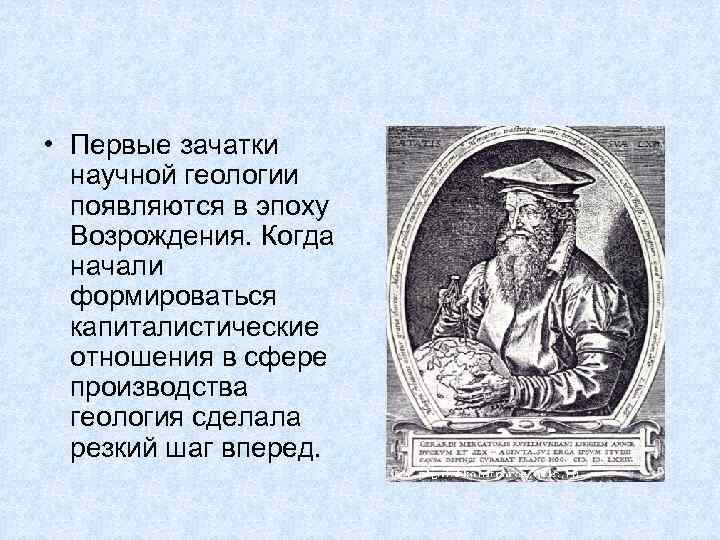  • Первые зачатки научной геологии появляются в эпоху Возрождения. Когда начали формироваться капиталистические