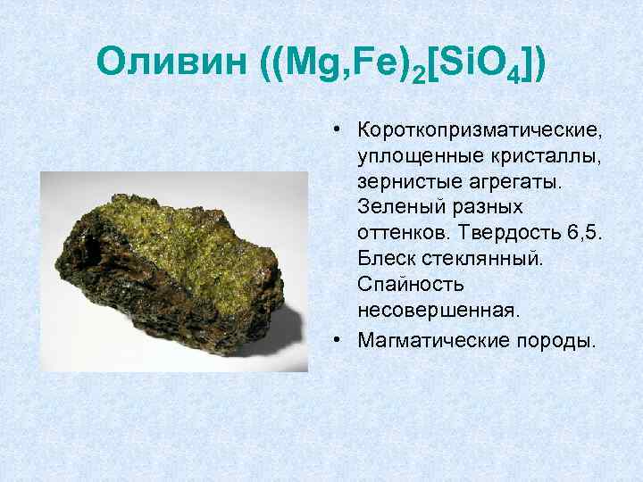 Оливин ((Mg, Fe)2[Si. O 4]) • Короткопризматические, уплощенные кристаллы, зернистые агрегаты. Зеленый разных оттенков.