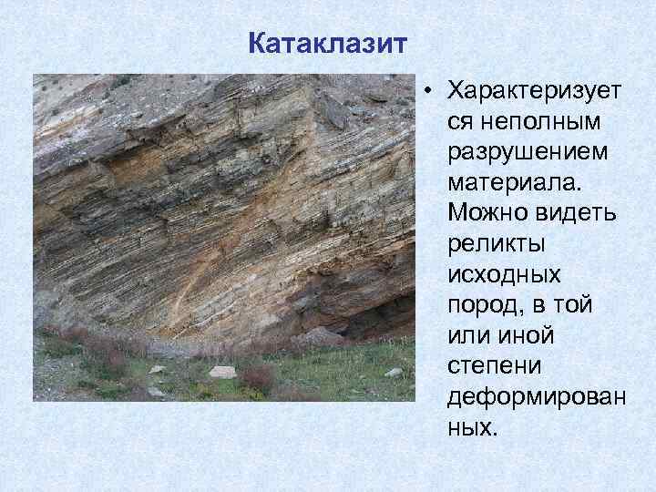 Катаклазит • Характеризует ся неполным разрушением материала. Можно видеть реликты исходных пород, в той