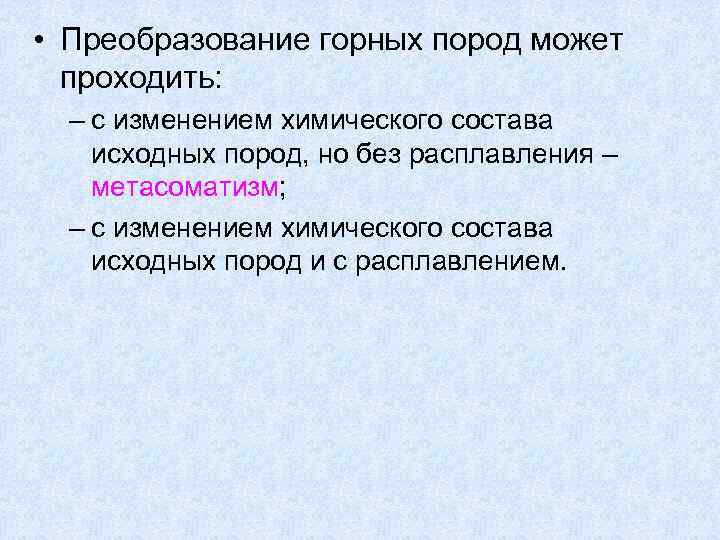  • Преобразование горных пород может проходить: – с изменением химического состава исходных пород,