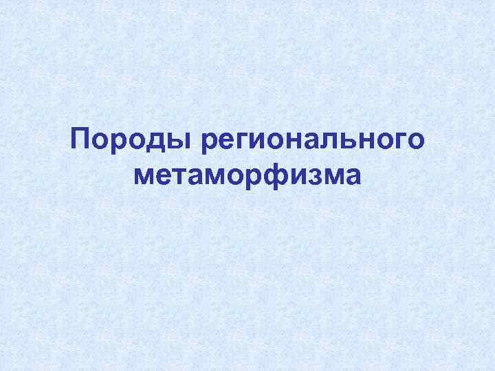 Породы регионального метаморфизма 