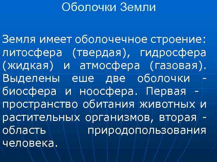 Оболочки Земля имеет оболочечное строение: литосфера (твердая), гидросфера (жидкая) и атмосфера (газовая). Выделены еше