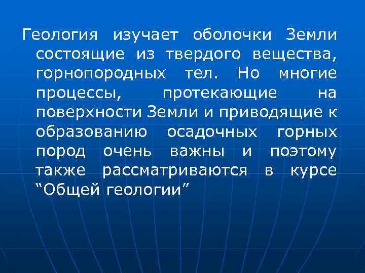 Геология изучает оболочки Земли состоящие из твердого вещества, горнопородных тел. Но многие процессы, протекающие