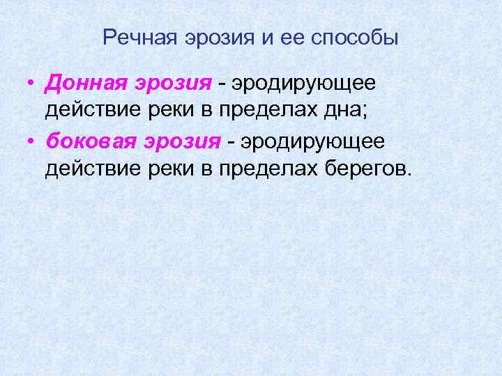 Речная эрозия и ее способы • Донная эрозия - эродирующее действие реки в пределах