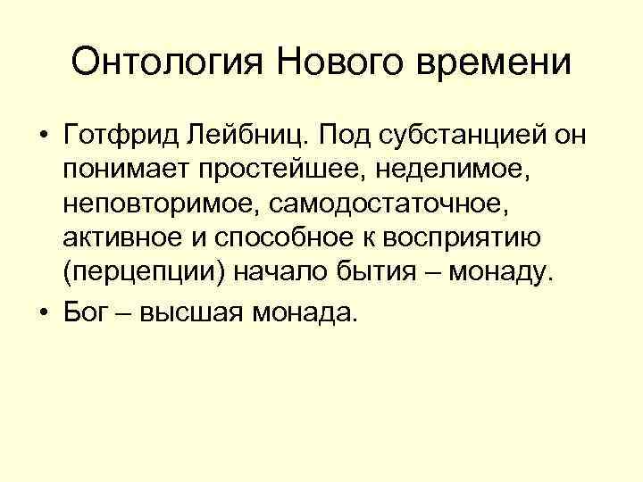 Онтология Нового времени • Готфрид Лейбниц. Под субстанцией он понимает простейшее, неделимое, неповторимое, самодостаточное,