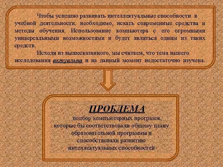 Чтобы успешно развивать интеллектуальные способности в учебной деятельности, необходимо, искать современные средства и методы