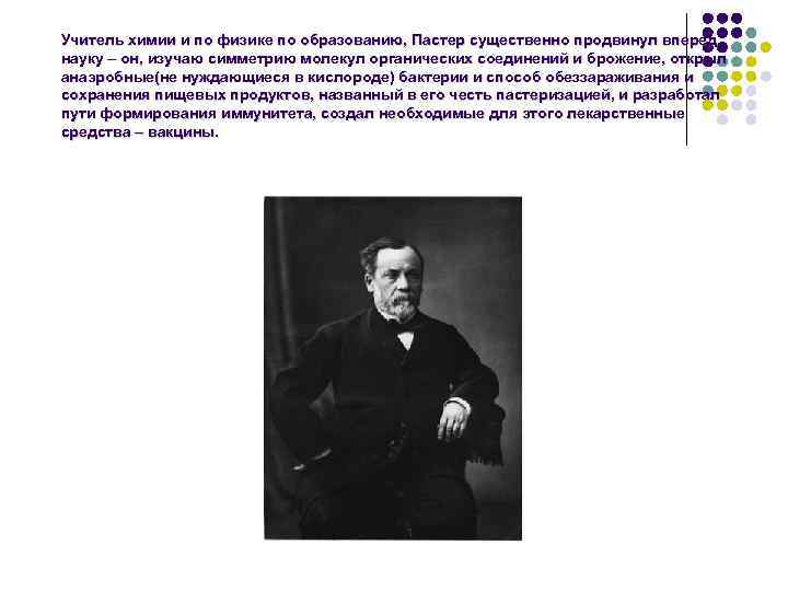 Учитель химии и по физике по образованию, Пастер существенно продвинул вперед науку – он,