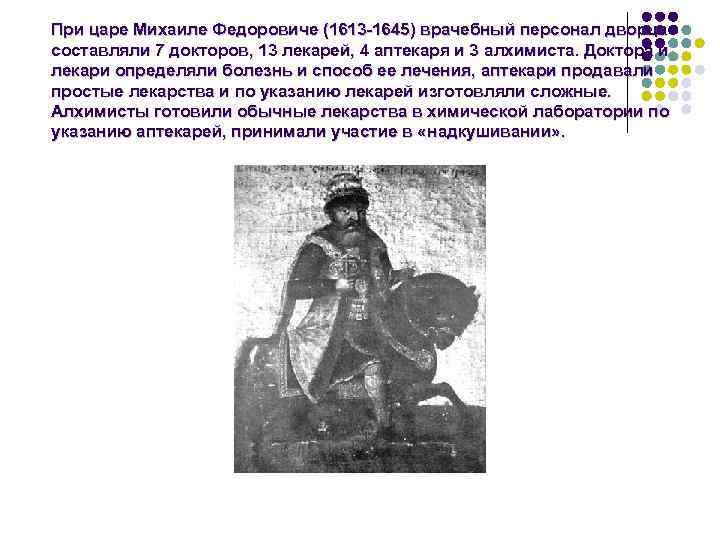 При царе Михаиле Федоровиче (1613 -1645) врачебный персонал дворца составляли 7 докторов, 13 лекарей,