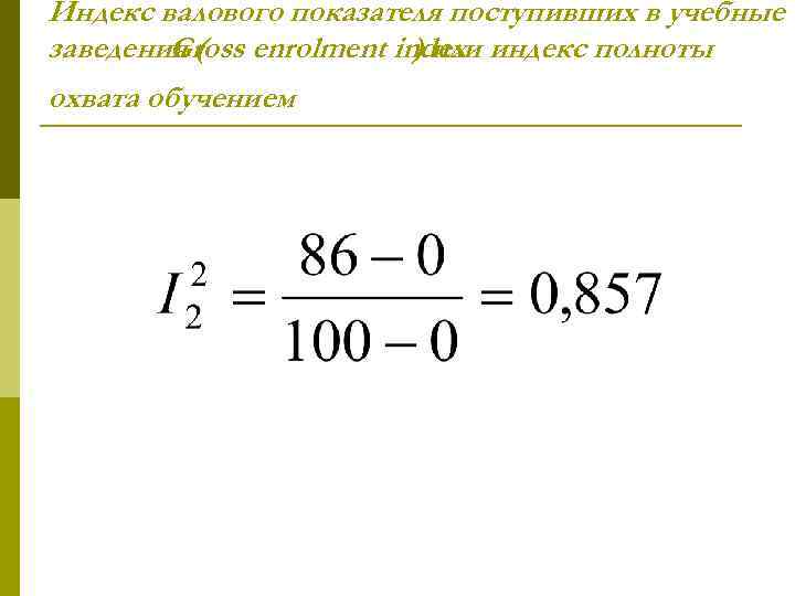 Индекс валового показателя поступивших в учебные заведения ( enrolment index индекс полноты Gross )