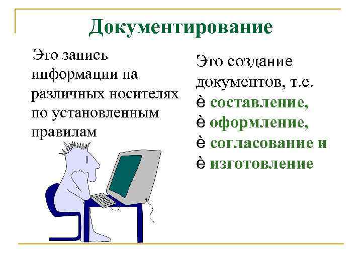 Документирование Это запись Это создание информации на документов, т. е. различных носителях è составление,
