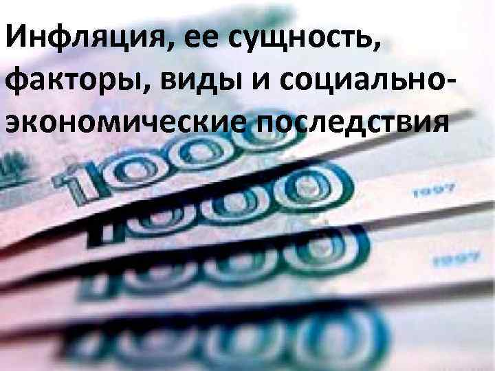 Инфляция, ее сущность, факторы, виды и социальноэкономические последствия 