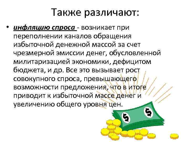 Также различают: • инфляцию спроса возникает при переполнении каналов обращения избыточной денежной массой за
