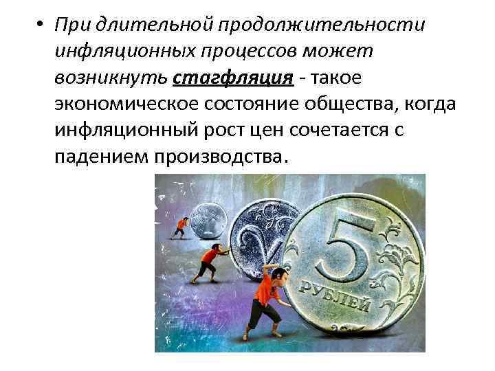  • При длительной продолжительности инфляционных процессов может возникнуть стагфляция такое экономическое состояние общества,