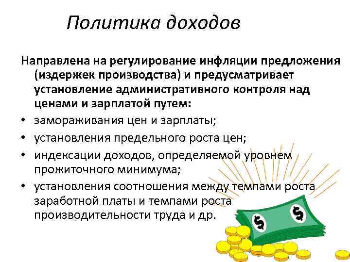 Политика доходов Направлена на регулирование инфляции предложения (издержек производства) и предусматривает установление административного контроля