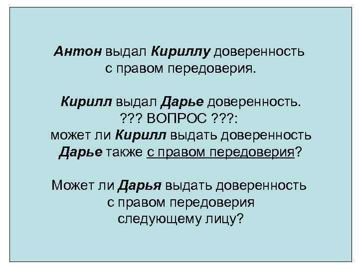 Антон выдал Кириллу доверенность с правом передоверия. Кирилл выдал Дарье доверенность. ? ? ?
