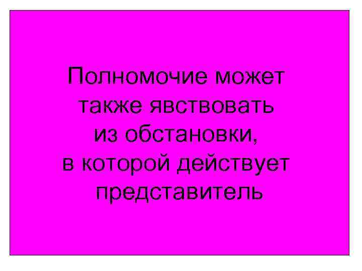 Полномочие может также явствовать из обстановки, в которой действует представитель 