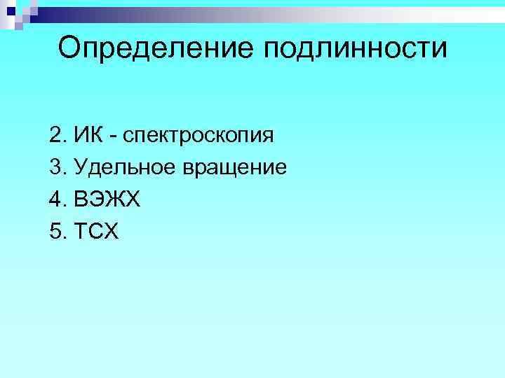 Определение подлинности 2. ИК - спектроскопия 3. Удельное вращение 4. ВЭЖХ 5. ТСХ 