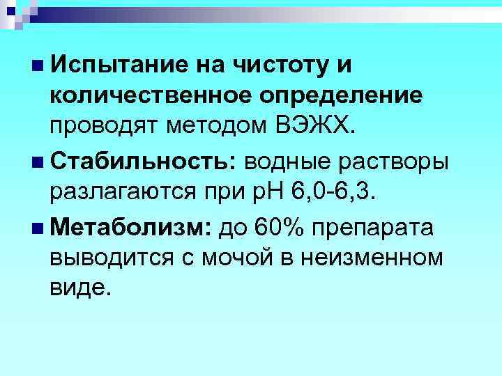 n Испытание на чистоту и количественное определение проводят методом ВЭЖХ. n Стабильность: водные растворы
