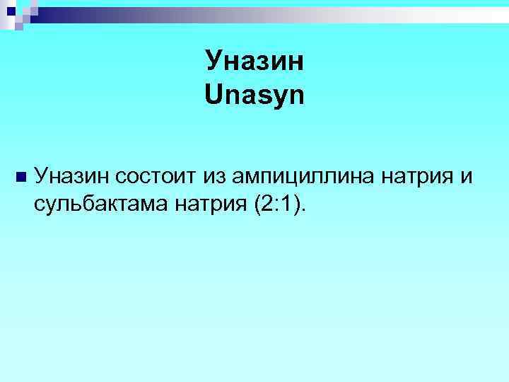Уназин Unasyn n Уназин состоит из ампициллина натрия и сульбактама натрия (2: 1). 