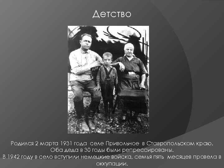 Детство Родился 2 марта 1931 года селе Привольное в Ставропольском краю. Оба деда в