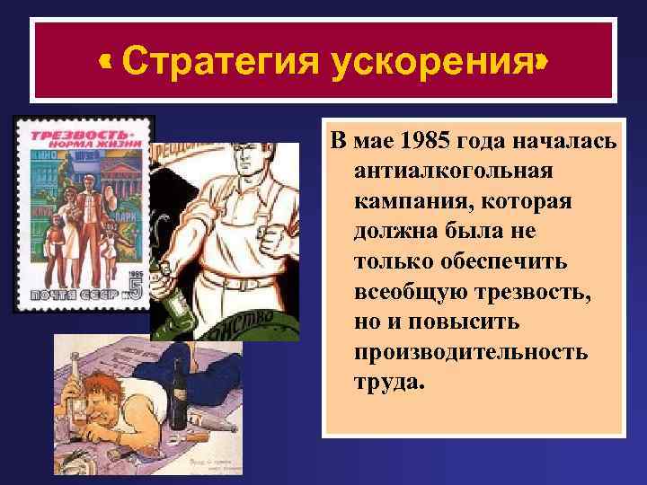  « Стратегия ускорения» В мае 1985 года началась антиалкогольная кампания, которая должна была