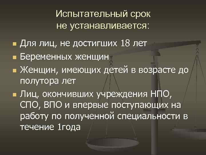 Испытательный срок не устанавливается: n n Для лиц, не достигших 18 лет Беременных женщин