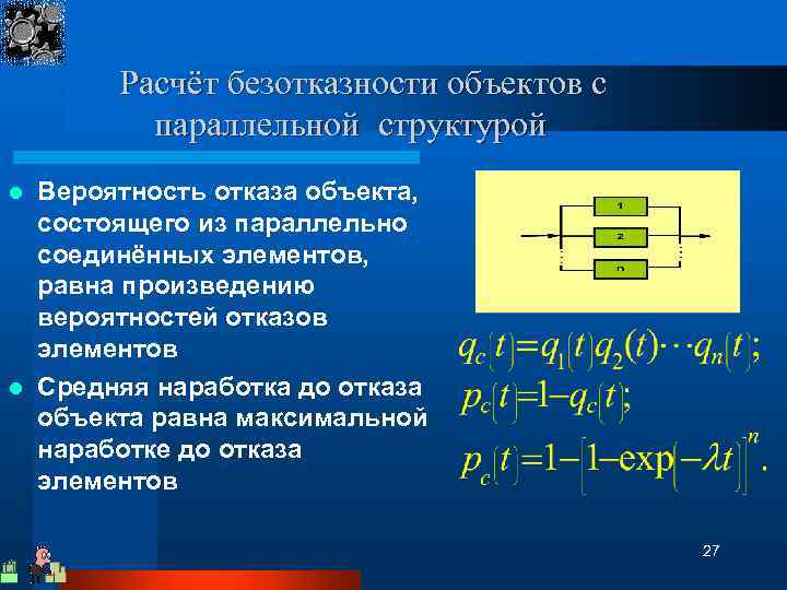 Расчёт безотказности объектов с параллельной структурой Вероятность отказа объекта, состоящего из параллельно соединённых элементов,