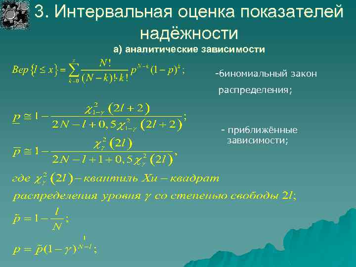 3. Интервальная оценка показателей надёжности а) аналитические зависимости -биномиальный закон распределения; - приближённые зависимости;