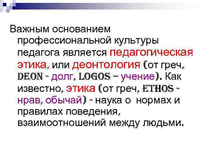 Важным основанием профессиональной культуры педагога является педагогическая этика, или деонтология (от греч, deon -