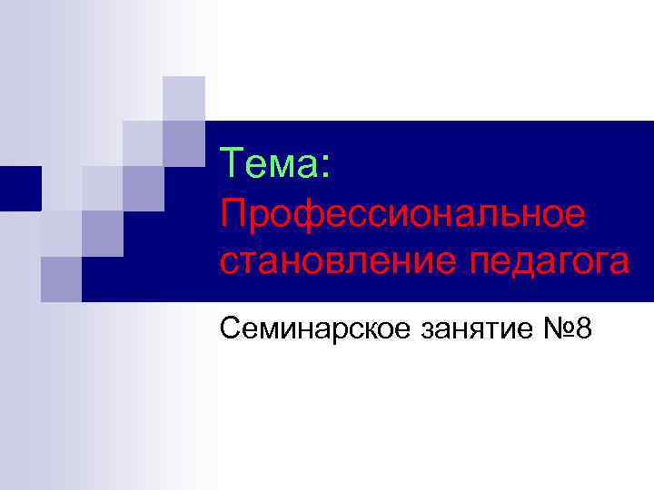 Тема: Профессиональное становление педагога Семинарское занятие № 8 