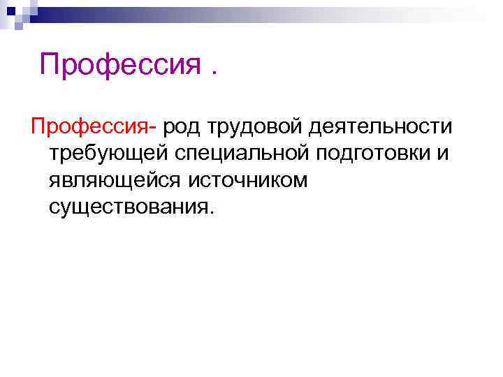 Профессия- род трудовой деятельности требующей специальной подготовки и являющейся источником существования. 