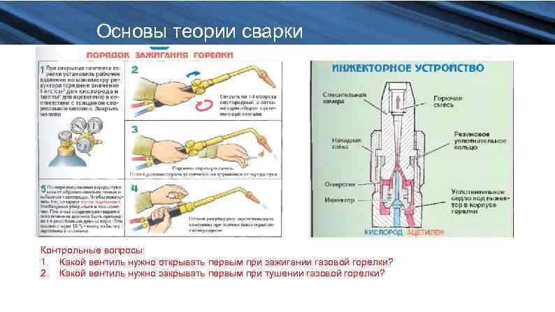 Основы теории сварки Контрольные вопросы: 1. Какой вентиль нужно открывать первым при зажигании газовой